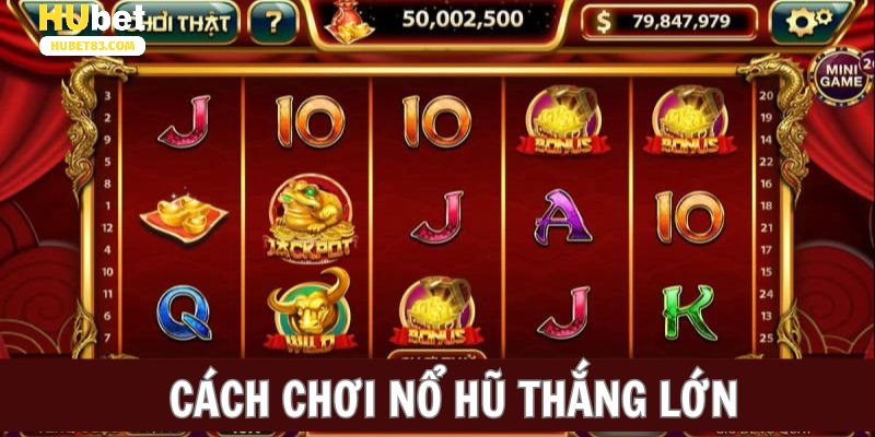 Chia sẻ cách chơi nổ hũ thắng khủng tại Hubet