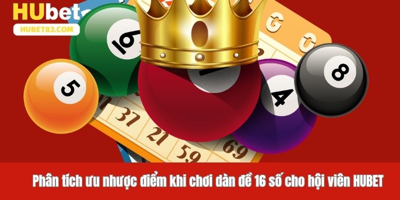 Phân tích ưu nhược điểm khi chơi dàn đề 16 số cho hội viên HUBET