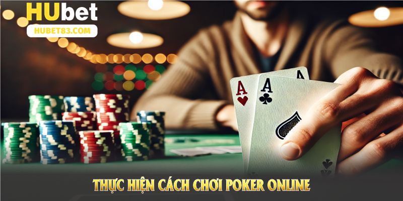 Thực hiện cách chơi Poker online để trải nghiệm mọi tính năng hấp dẫn