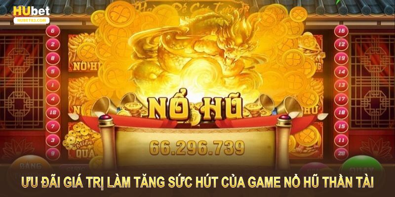 Ưu đãi giá trị làm tăng sức hút của game nổ hũ thần tài